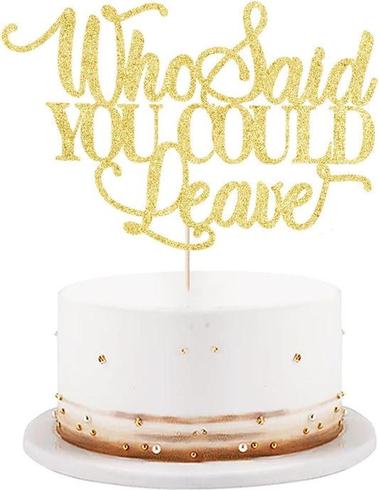 Who-Said-You-Could-Leave-Cake-Topper,Retirement-4267